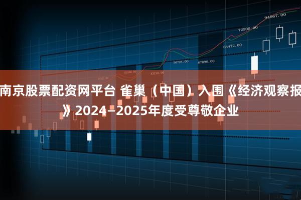 南京股票配资网平台 雀巢（中国）入围《经济观察报》2024—2025年度受尊敬企业