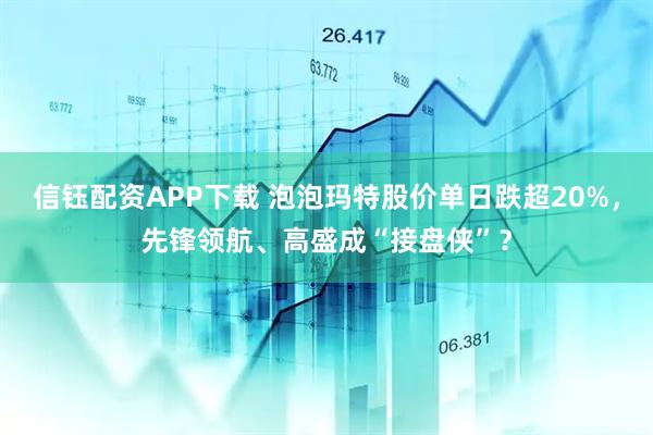 信钰配资APP下载 泡泡玛特股价单日跌超20%，先锋领航、高盛成“接盘侠”？